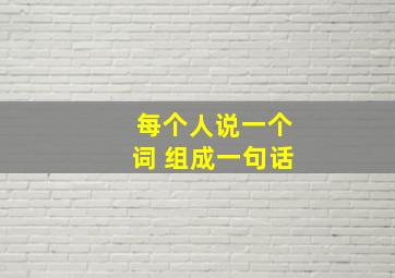 每个人说一个词 组成一句话